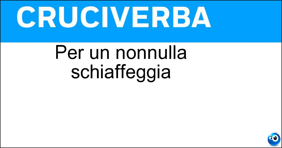 Per un nonnulla schiaffeggia Per un nonnulla schiaffeggia