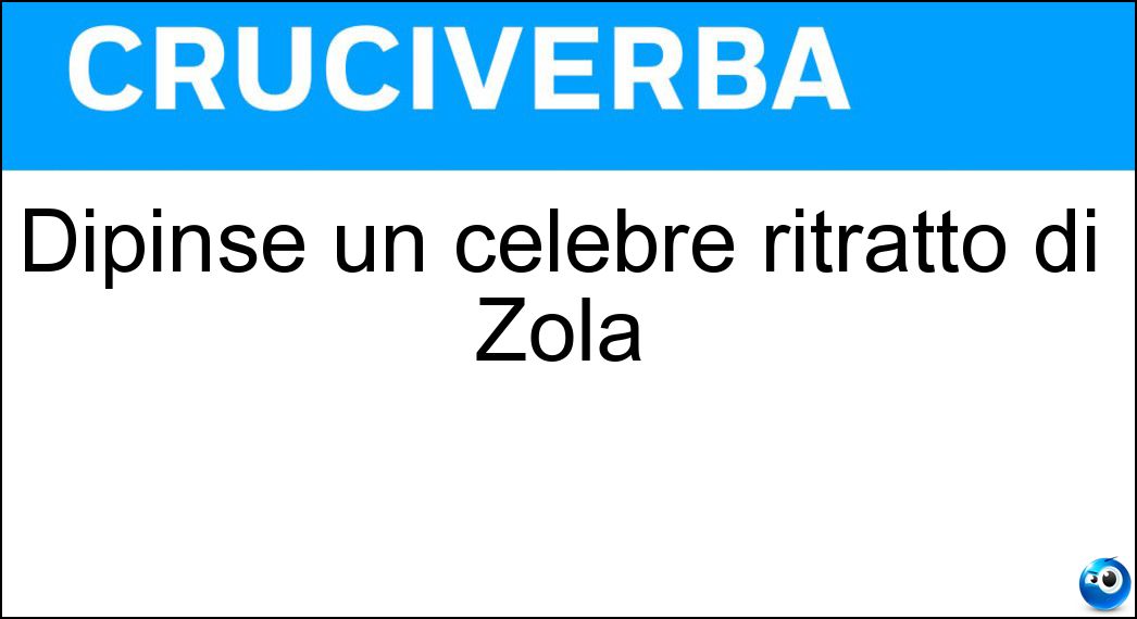 Dipinse un celebre ritratto di Zola Soluzione Cruciverba: Dipinse un celebre ritratto di Zola - Risposta Manet