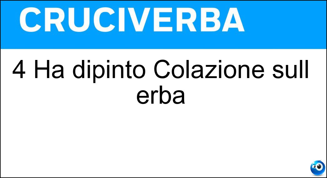 4 Ha dipinto Colazione sull erba Soluzione Cruciverba: 4 Ha dipinto Colazione sull erba - Risposta Manet