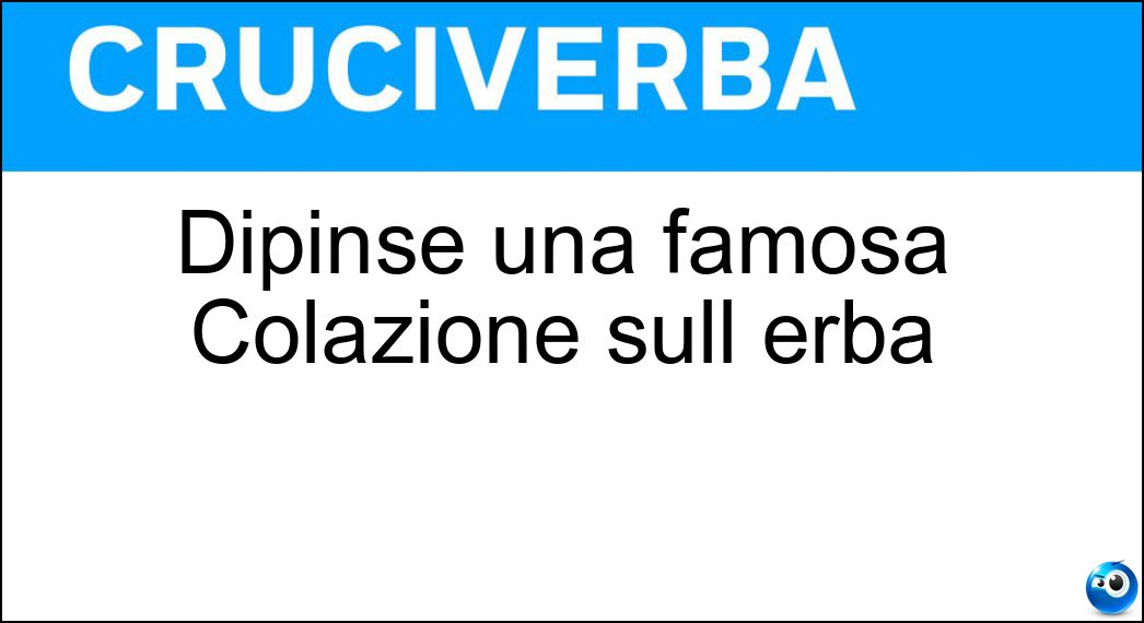 Dipinse una famosa Colazione sull erba Soluzione Cruciverba: Dipinse una famosa Colazione sull erba - Risposta Manet