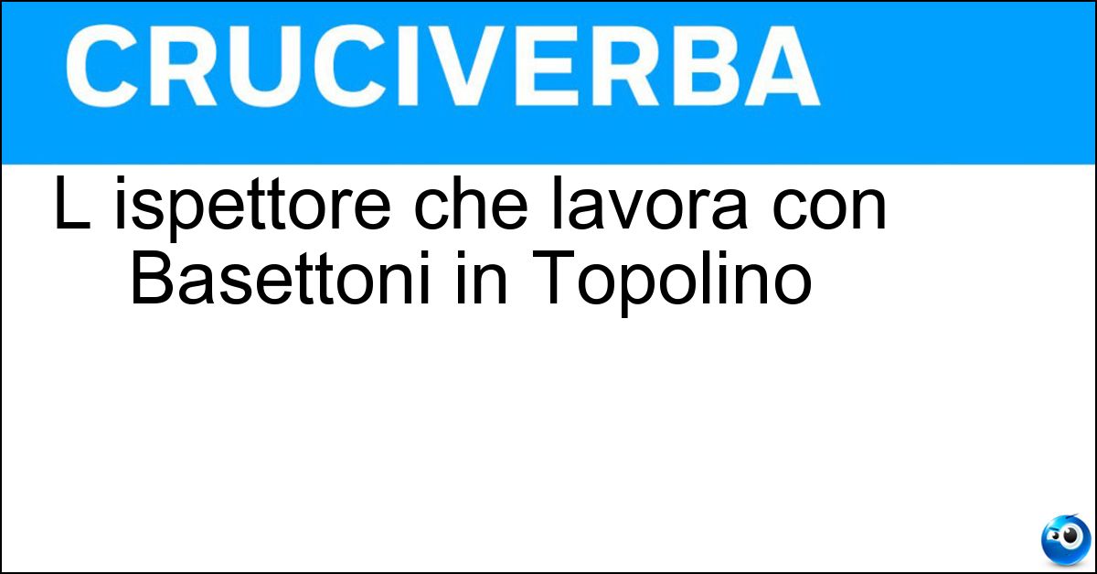 L ispettore che lavora con Basettoni in Topolino Soluzione L ispettore che lavora con Basettoni in Topolino - Manetta