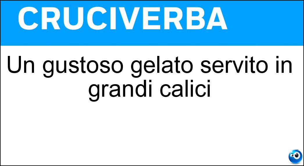 Un gustoso gelato servito in grandi calici Soluzione Cruciverba: Un gustoso gelato servito in grandi calici - Risposta Mangiaebevi
