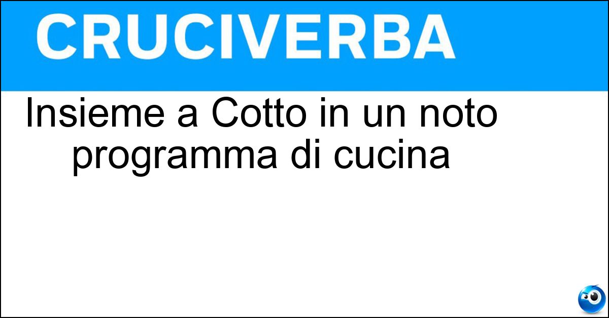 Insieme a Cotto in un noto programma di cucina Soluzione Insieme a Cotto in un noto programma di cucina - Mangiato