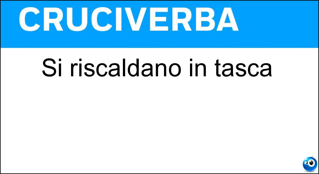 Si riscaldano in tasca Soluzione Cruciverba: Si riscaldano in tasca - Risposta Mani