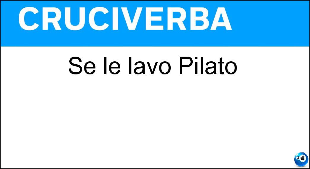 Se le lavò Pilato Soluzione Se le lavò Pilato - Mani
