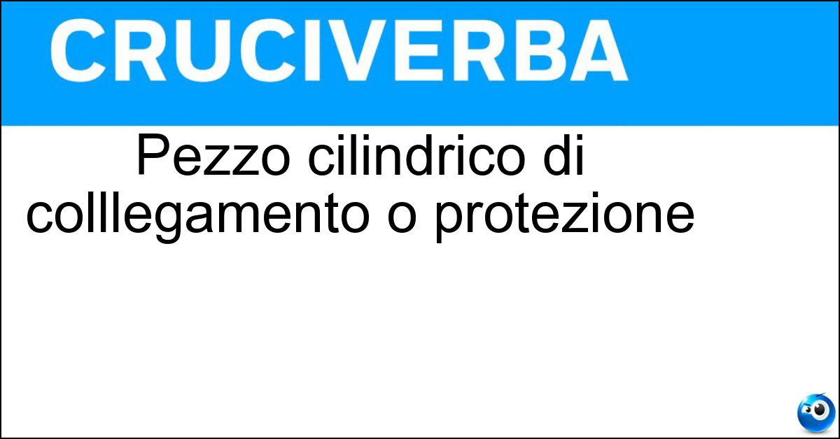 Pezzo cilindrico di colllegamento o protezione Soluzione Pezzo cilindrico di colllegamento o protezione - Manicotto