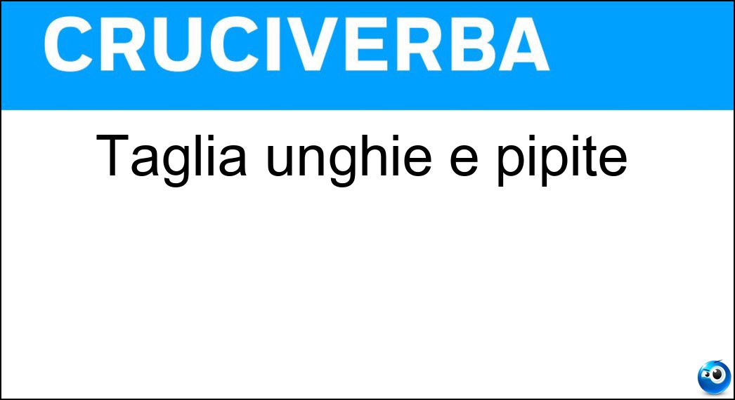 Taglia unghie e pipite Soluzione Cruciverba: Taglia unghie e pipite - Risposta Manicure