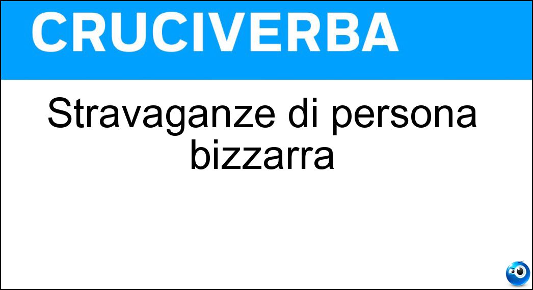 Stravaganze di persona bizzarra Soluzione Cruciverba: Stravaganze di persona bizzarra - Risposta Manie