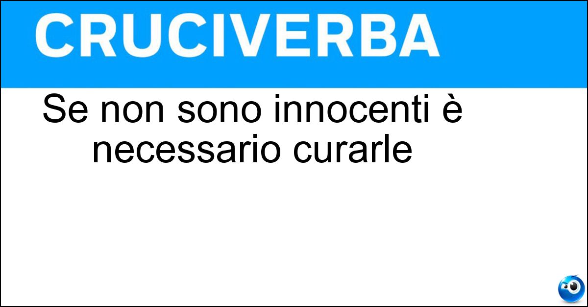 Se non sono innocenti è necessario curarle Soluzione Se non sono innocenti è necessario curarle - Manie