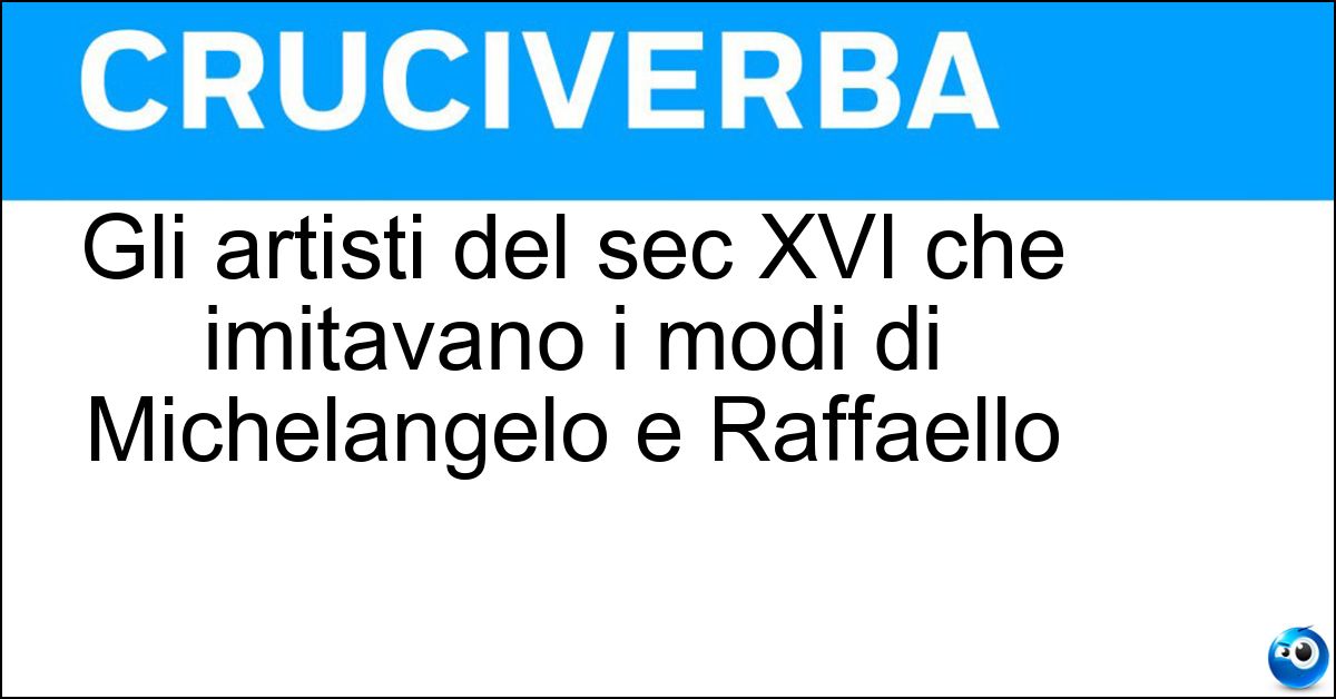 Gli artisti del sec XVI che imitavano i modi di Michelangelo e Raffaello Soluzione Gli artisti del sec XVI che imitavano i modi di Michelangelo e Raffaello - Manieristi