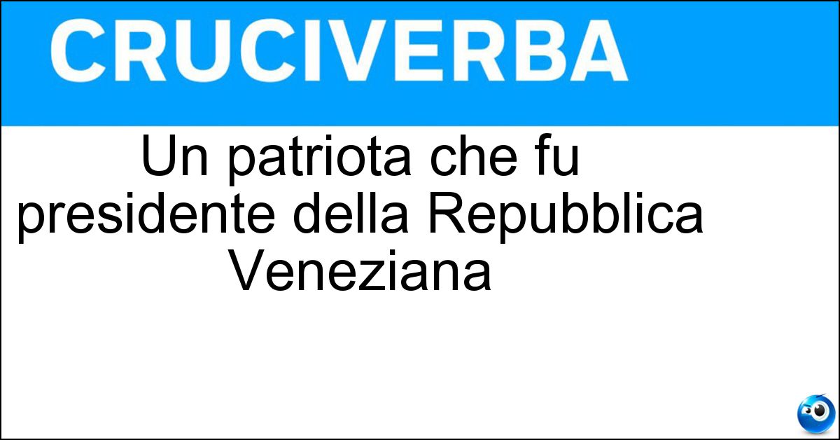 Soluzione Un patriota che fu presidente della Repubblica Veneziana - Manin
