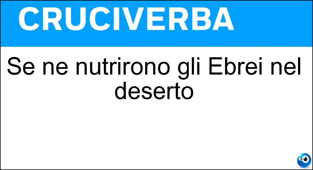 Se ne nutrirono gli Ebrei nel deserto Soluzione Se ne nutrirono gli Ebrei nel deserto - Manna