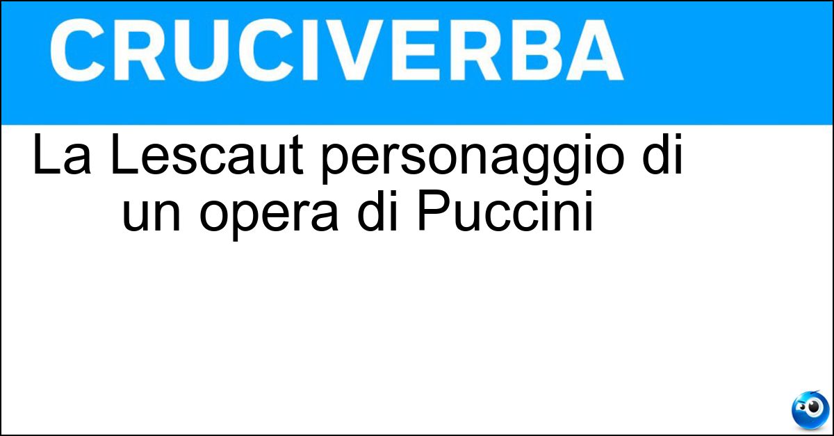 La Lescaut personaggio di un opera di Puccini Soluzione La Lescaut personaggio di un opera di Puccini - Manon