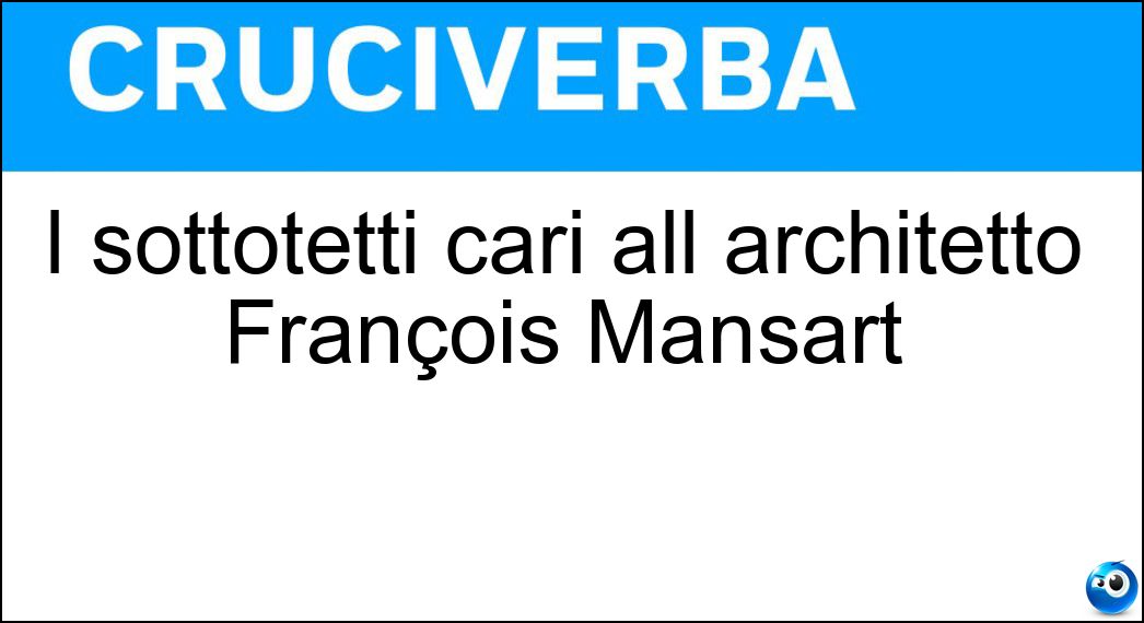 I sottotetti cari all architetto François Mansart Soluzione I sottotetti cari all architetto François Mansart - Mansarde