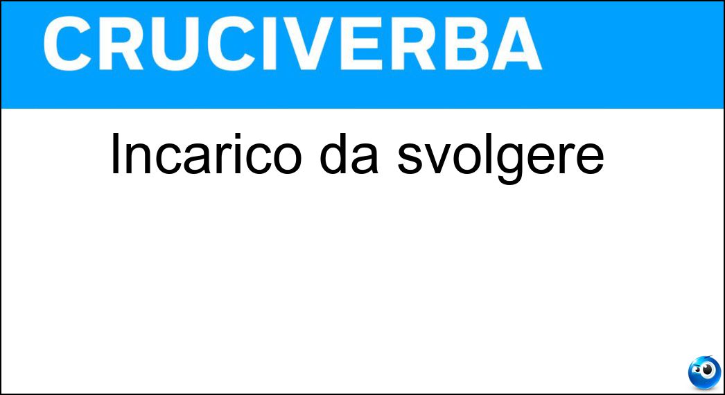 Incarico da svolgere Soluzione Cruciverba: Incarico da svolgere - Risposta Mansione