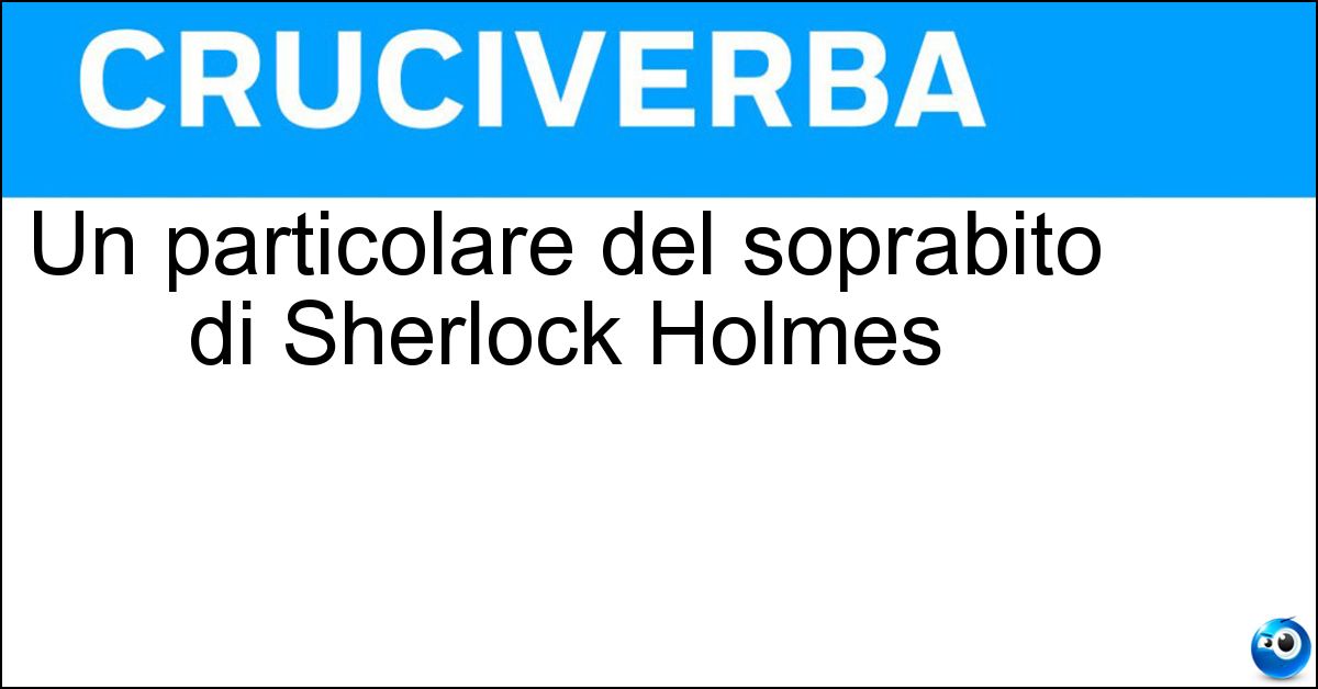 Un particolare del soprabito di Sherlock Holmes Soluzione Un particolare del soprabito di Sherlock Holmes - Mantellina