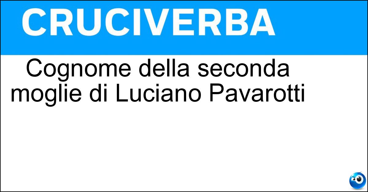 Soluzione Cognome della seconda moglie di Luciano Pavarotti - Mantovani