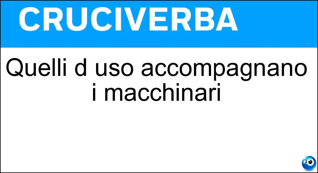 Quelli d uso accompagnano i macchinari Soluzione Quelli d uso accompagnano i macchinari - Manuali