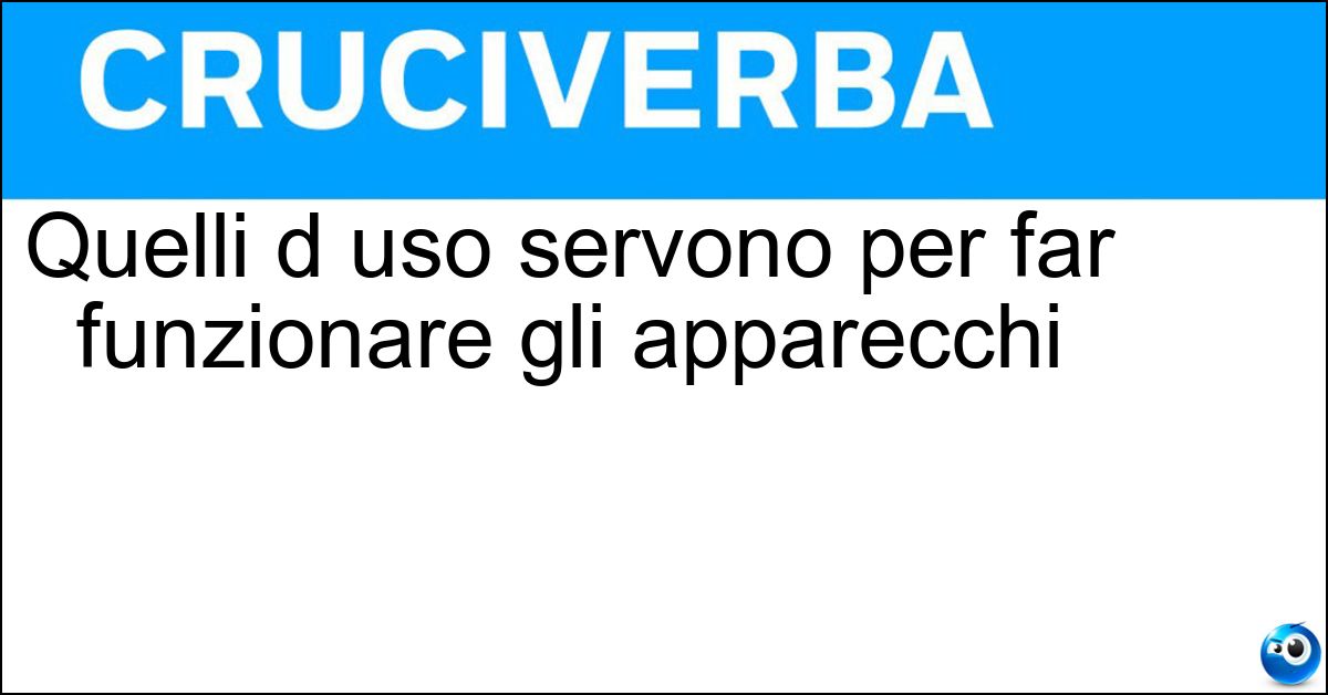 Soluzione Quelli d uso servono per far funzionare gli apparecchi - Manuali