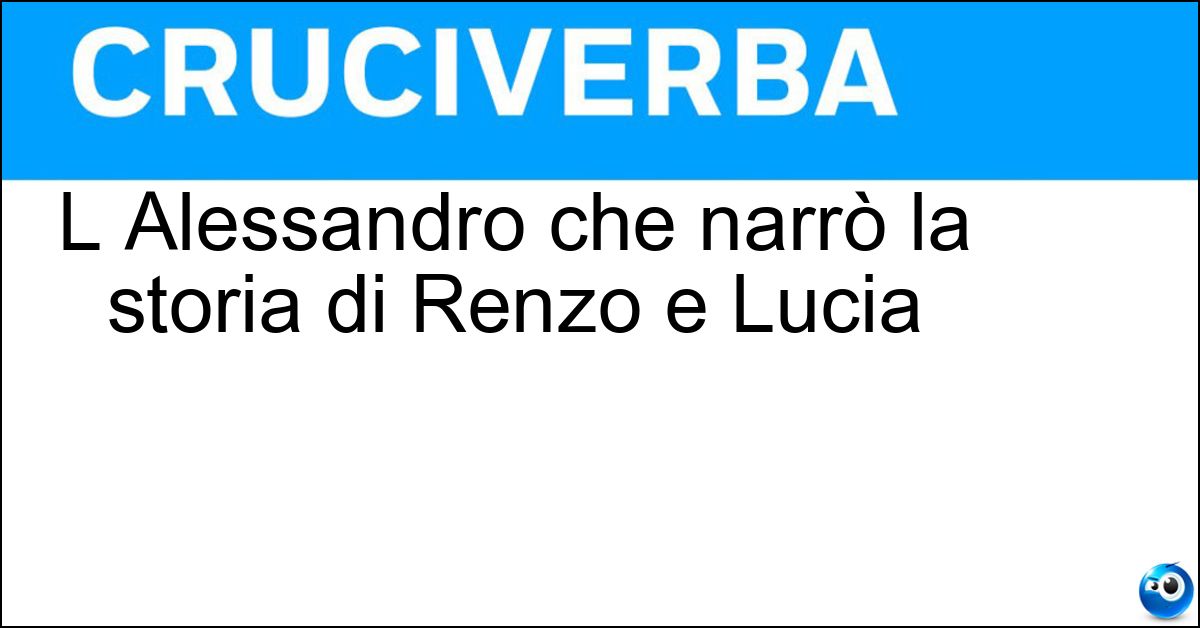 L Alessandro che narrò la storia di Renzo e Lucia Soluzione L Alessandro che narrò la storia di Renzo e Lucia - Manzoni
