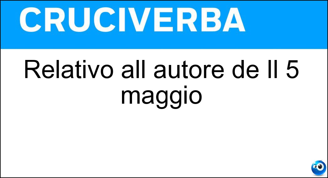 Relativo all autore de Il 5 maggio Soluzione Cruciverba: Relativo all autore de Il 5 maggio - Risposta Manzoniano