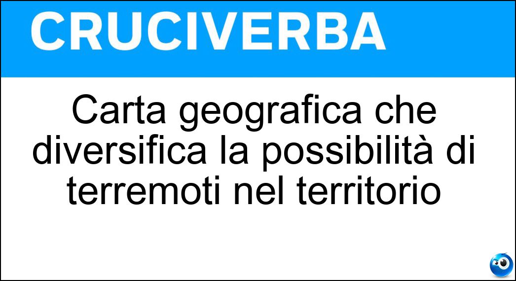 Carta geografica che diversifica la possibilità di terremoti nel territorio Soluzione Cruciverba: Carta geografica che diversifica la possibilità di terremoti nel territorio - Risposta Mappa Sismica