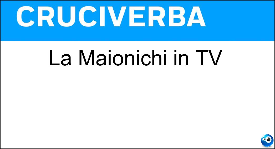 La Maionichi in TV Soluzione La Maionichi in TV - Mara