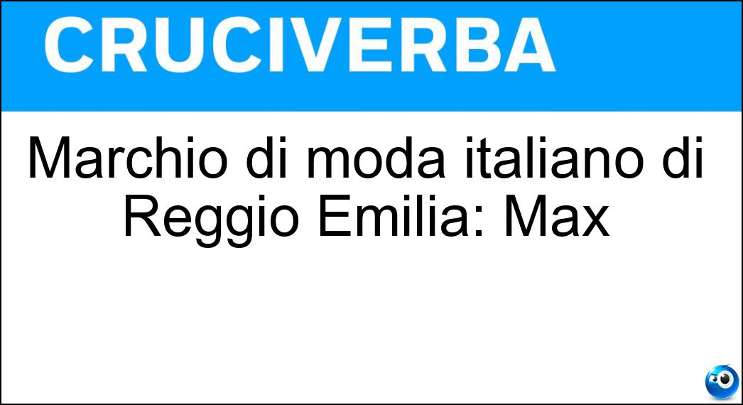 Marchio di moda italiano di Reggio Emilia: Max Soluzione Cruciverba: Marchio di moda italiano di Reggio Emilia: Max - Risposta Mara