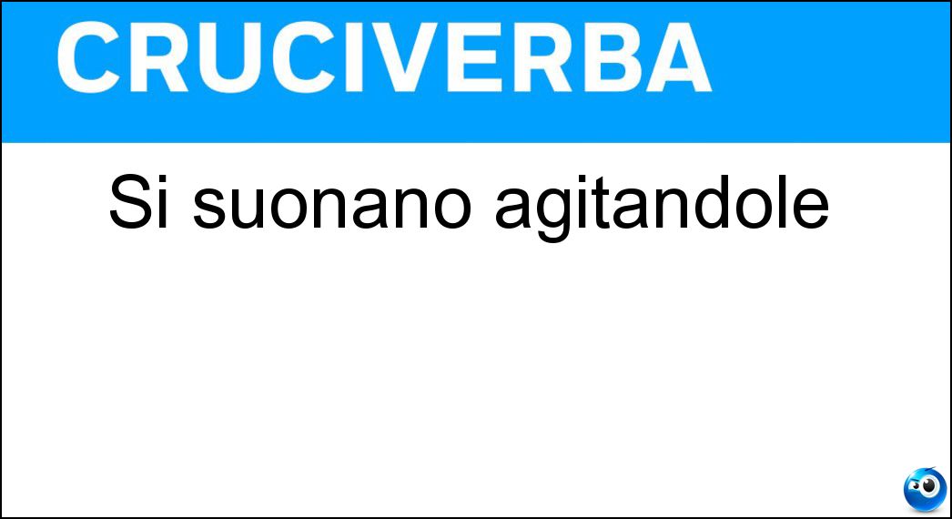 Si suonano agitandole Soluzione Si suonano agitandole - Maracas