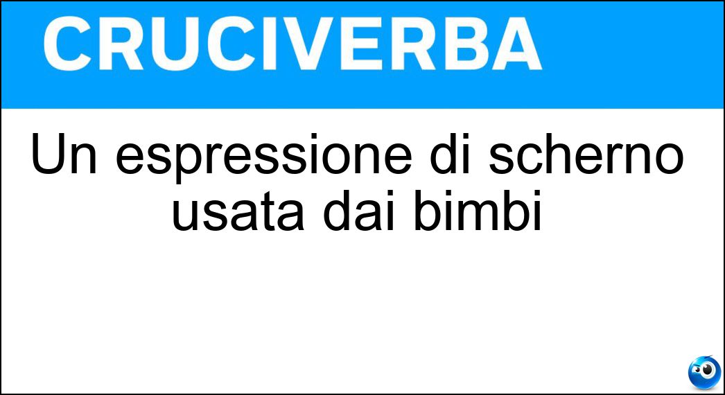 Un espressione di scherno usata dai bimbi