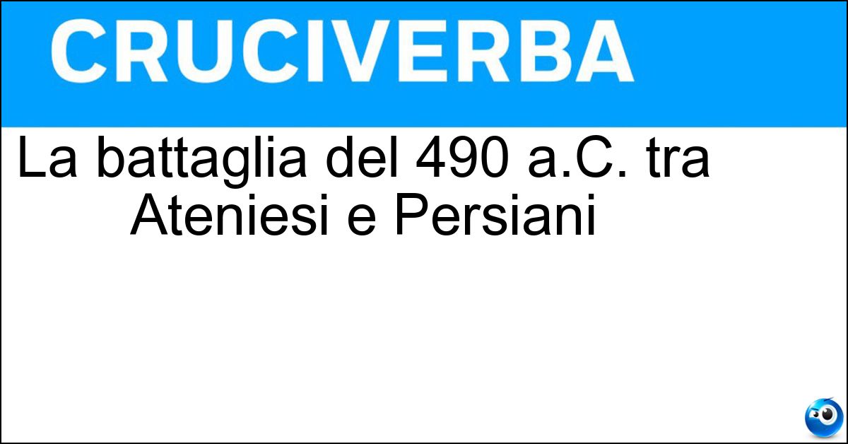 La battaglia del 490 a.C. tra Ateniesi e Persiani Soluzione La battaglia del 490 a.C. tra Ateniesi e Persiani - Maratona