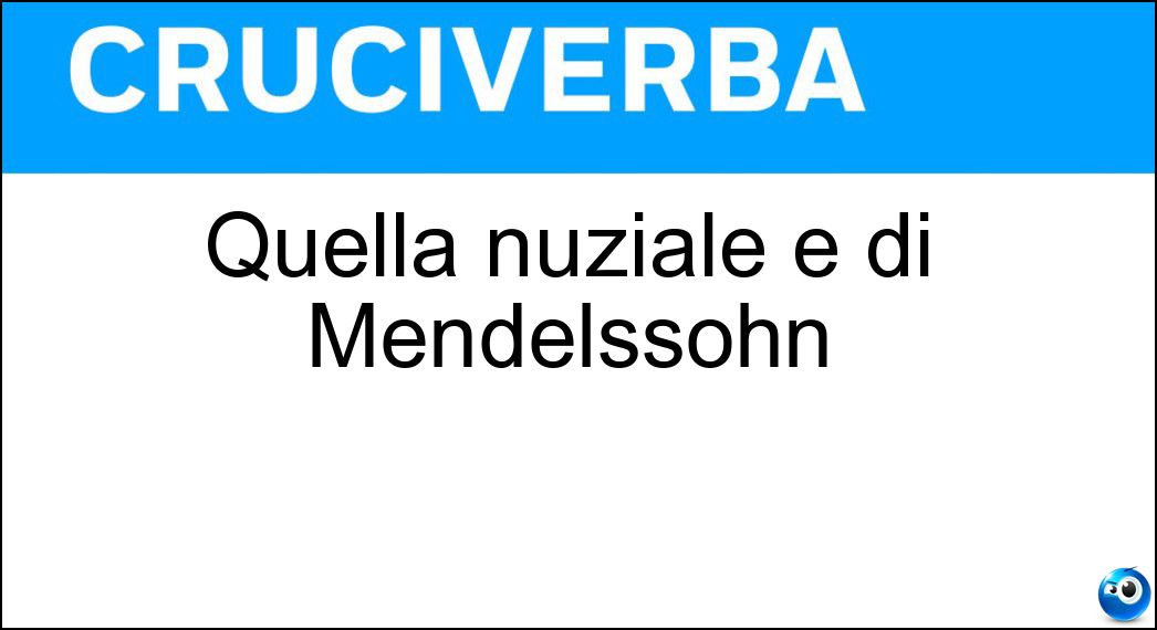 Quella nuziale è di Mendelssohn Soluzione Quella nuziale è di Mendelssohn - Marcia