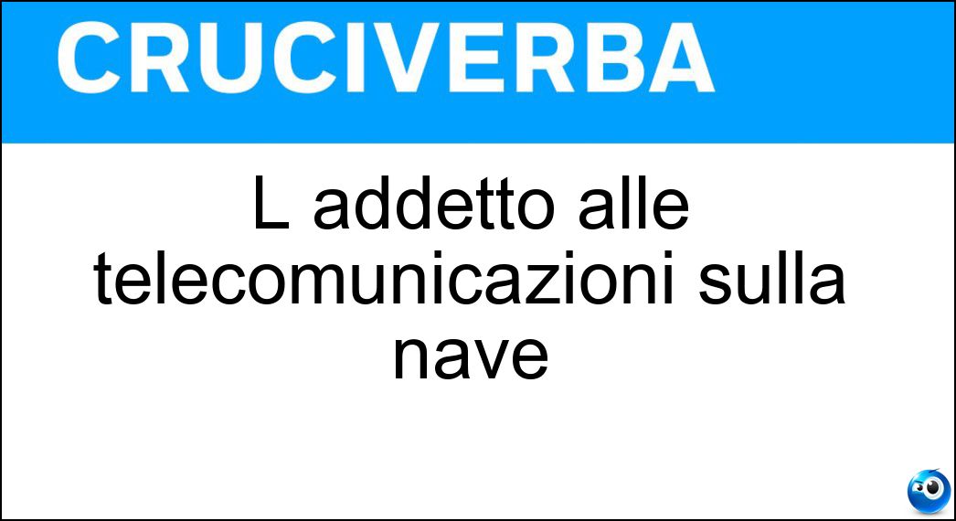 L addetto alle telecomunicazioni sulla nave - Cruciverba