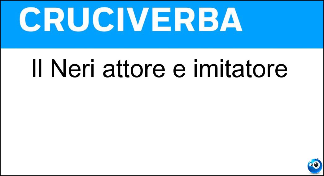 Il Neri attore e imitatore