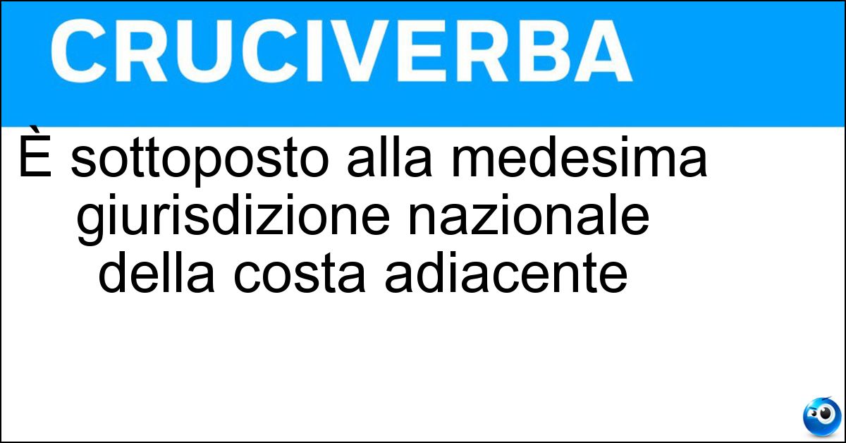 È sottoposto alla medesima giurisdizione nazionale della costa adiacente Soluzione È sottoposto alla medesima giurisdizione nazionale della costa adiacente - Mare Territoriale