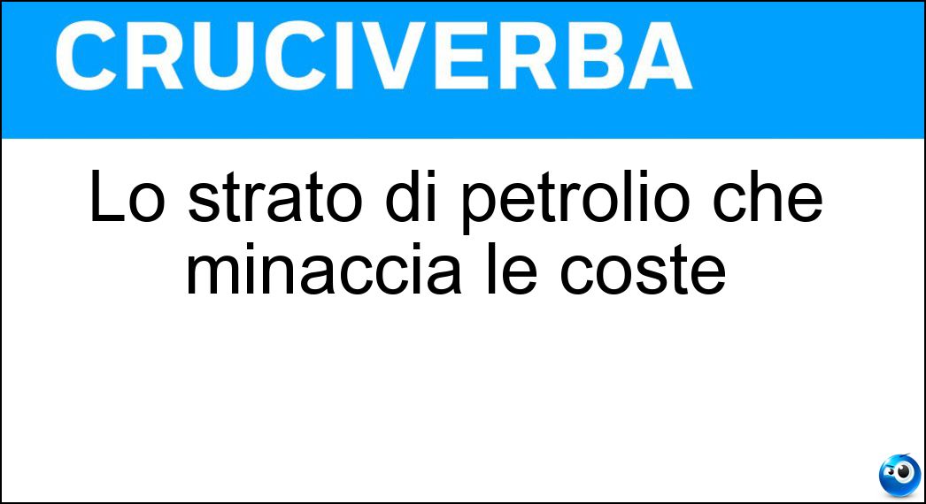 Lo strato di petrolio che minaccia le coste Soluzione Lo strato di petrolio che minaccia le coste - Marea Nera
