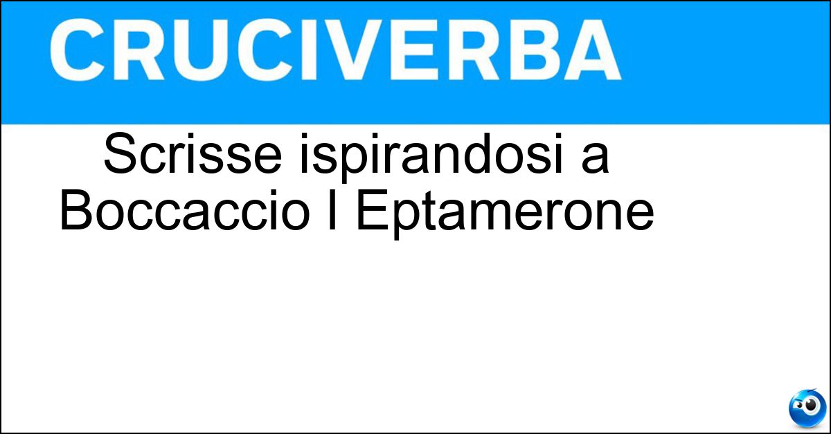 Scrisse ispirandosi a Boccaccio l Eptamerone Soluzione Scrisse ispirandosi a Boccaccio l Eptamerone - Margherita Di Navarra