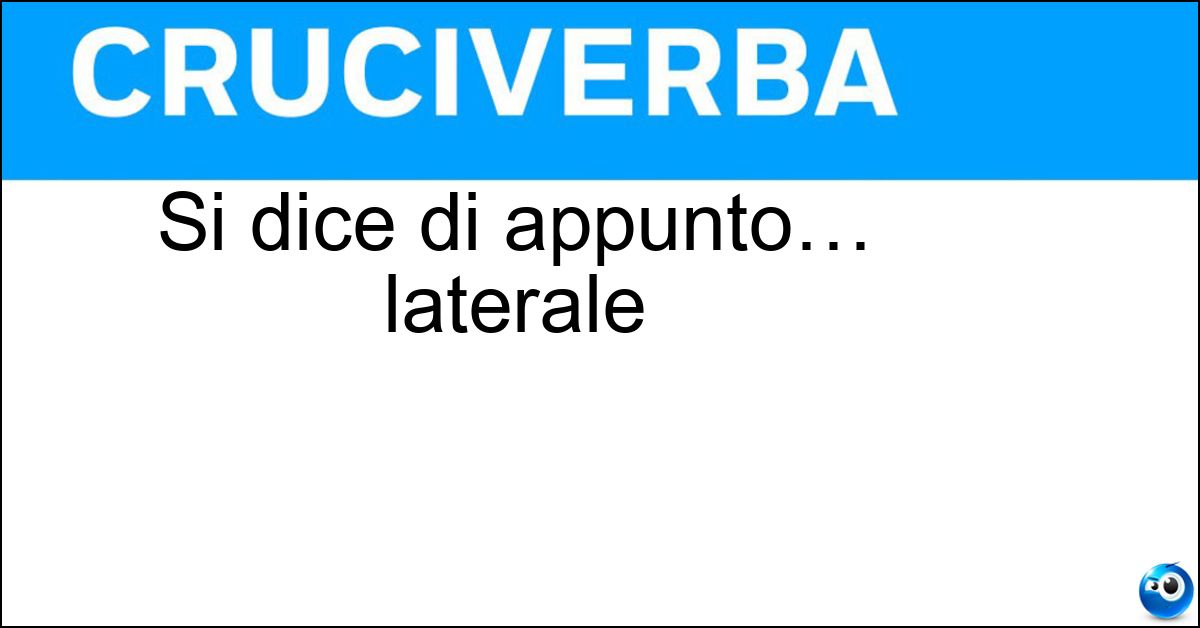 Si dice di appunto… laterale Soluzione Si dice di appunto… laterale - Marginale