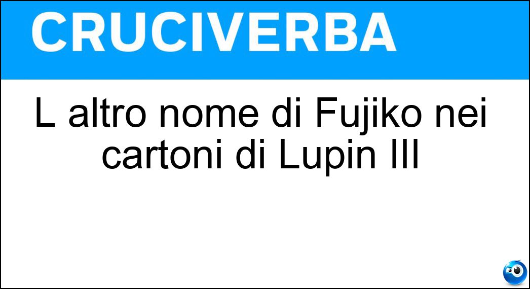 L altro nome di Fujiko nei cartoni di Lupin III