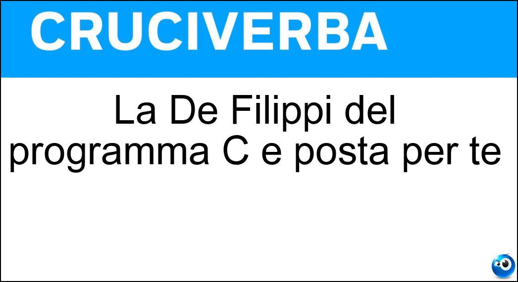 La De Filippi del programma C è posta per te Soluzione La De Filippi del programma C è posta per te - Maria