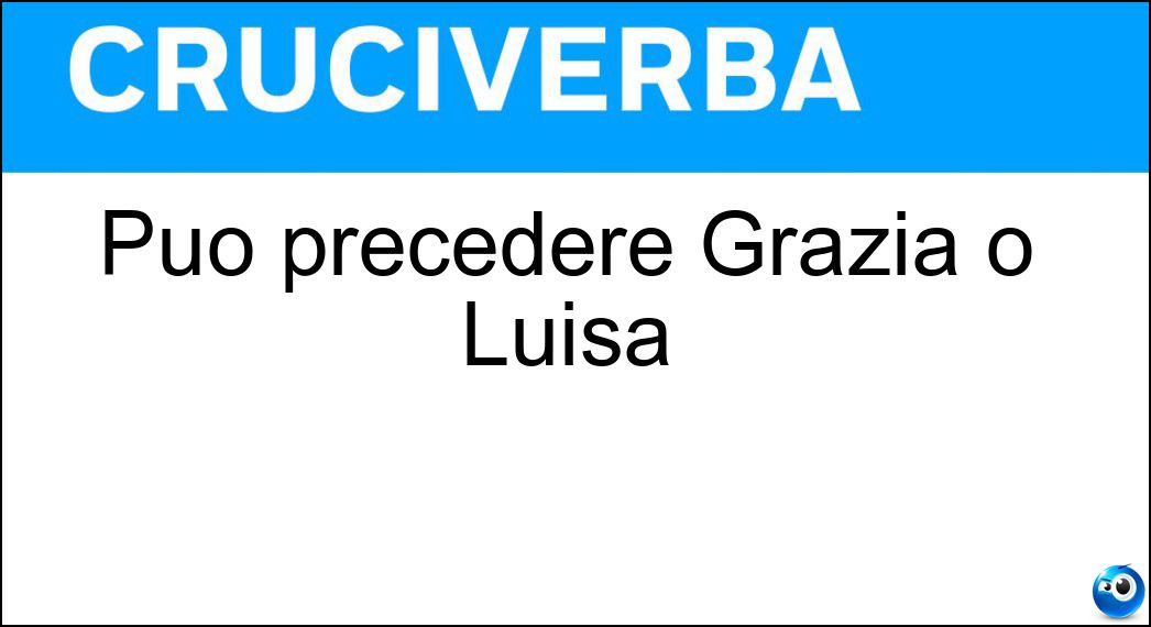 Può precedere Grazia o Luisa