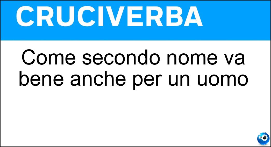Come secondo nome va bene anche per un uomo Soluzione Cruciverba: Come secondo nome va bene anche per un uomo - Risposta Maria