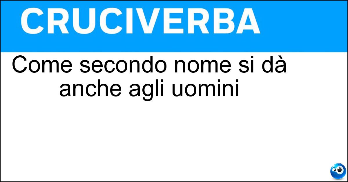 Come secondo nome si dà anche agli uomini Soluzione Come secondo nome si dà anche agli uomini - Maria