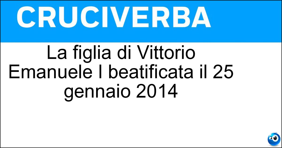 Soluzione La figlia di Vittorio Emanuele I beatificata il 25 gennaio 2014 - Maria Cristina Di Savoia