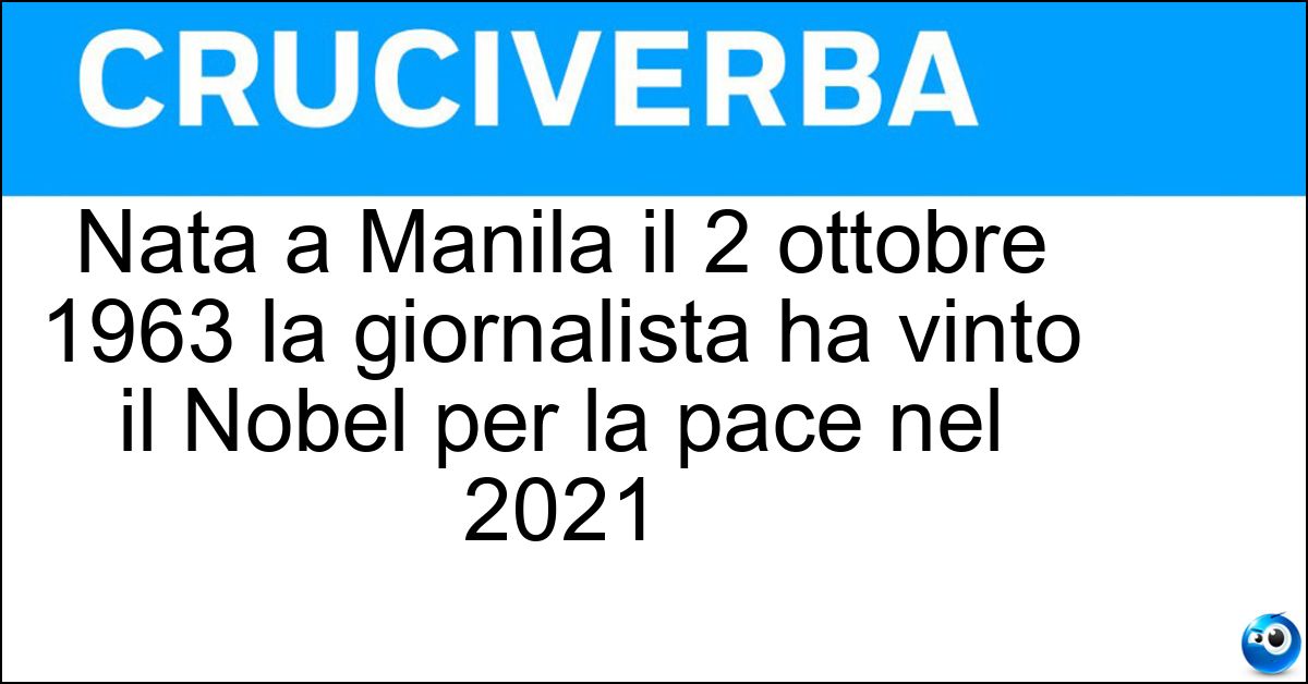 Nata a Manila il 2 ottobre 1963 la giornalista ha vinto il Nobel per la pace nel 2021 Soluzione Nata a Manila il 2 ottobre 1963 la giornalista ha vinto il Nobel per la pace nel 2021 - Maria Ressa