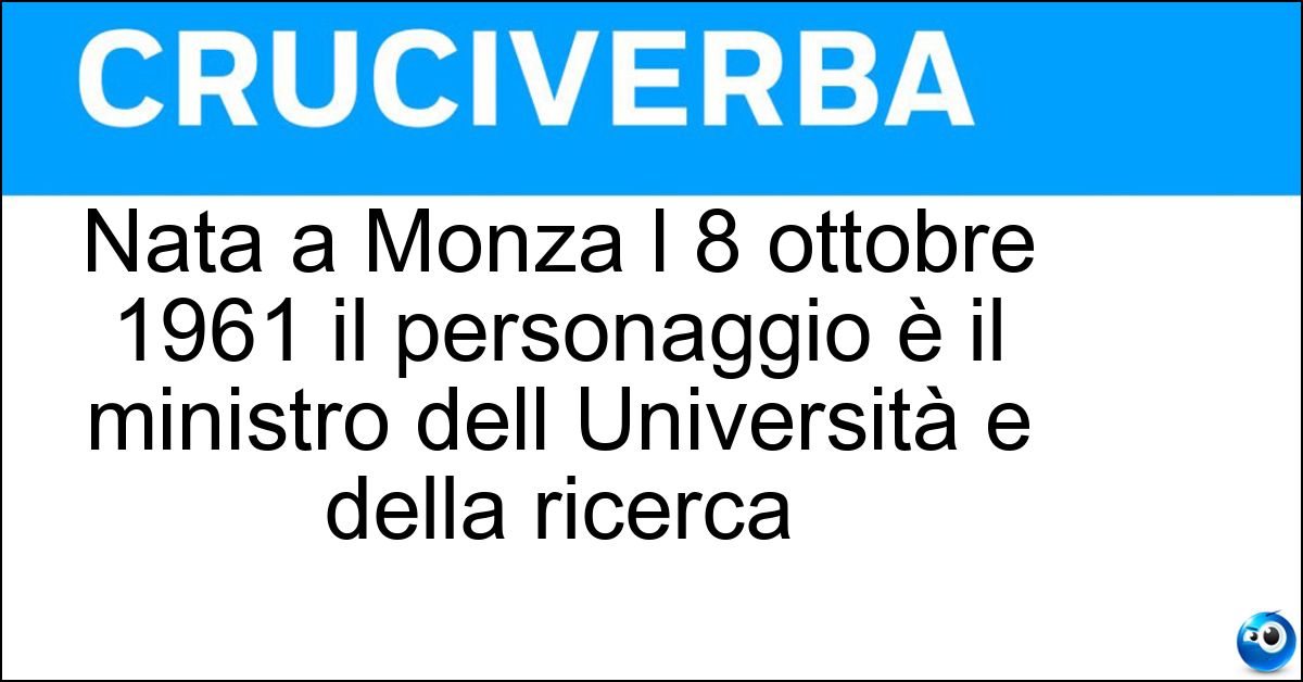Soluzione Nata a Monza l 8 ottobre 1961 il personaggio è il ministro dell Università e della ricerca - Mariacristina Messa
