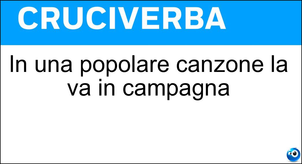 In una popolare canzone la va in campagna Soluzione In una popolare canzone la va in campagna - Marianna