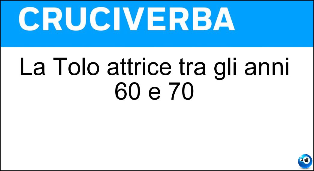 La Tolo attrice tra gli anni 60 e 70 Soluzione La Tolo attrice tra gli anni 60 e 70 - Marilù