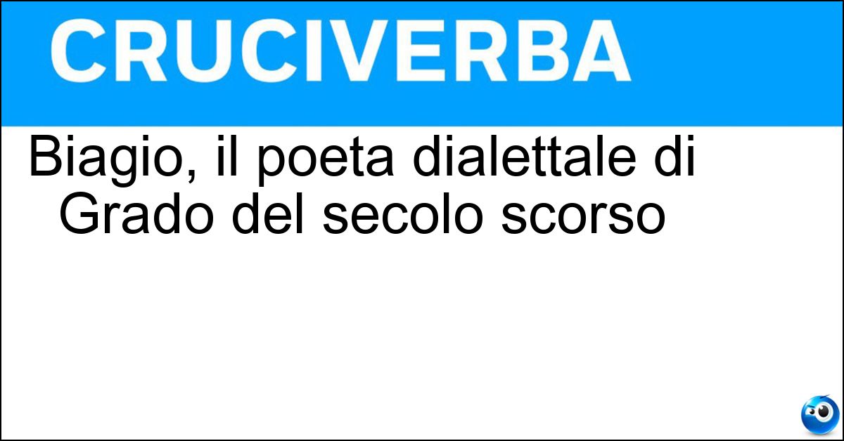 Biagio, il poeta dialettale di Grado del secolo scorso Soluzione Biagio, il poeta dialettale di Grado del secolo scorso - Marin