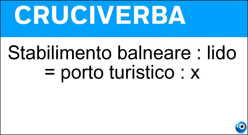 Stabilimento balneare : lido = porto turistico : x Soluzione Stabilimento balneare : lido = porto turistico : x - Marina